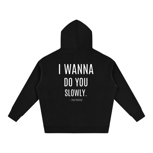 I Wanna Do You Slowly. — Oversize Fleeced Hoodie